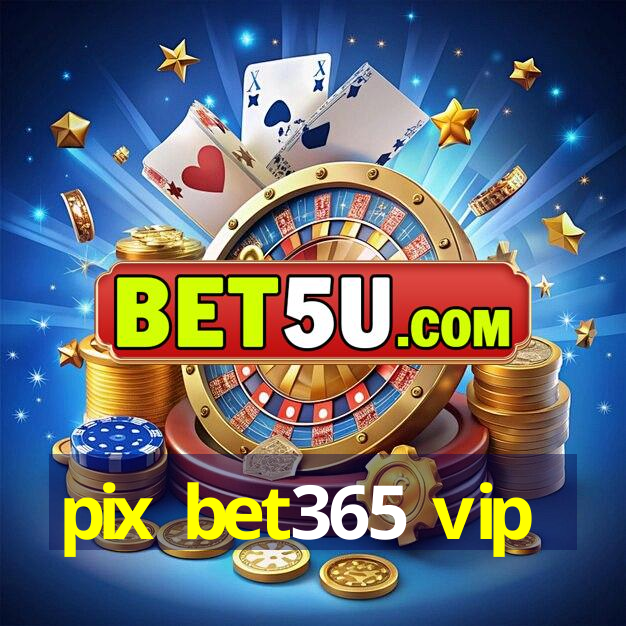 pix bet365 vip